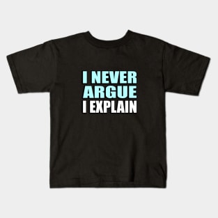 I Never Argue, I Explain - Sarcastic Quote Kids T-Shirt